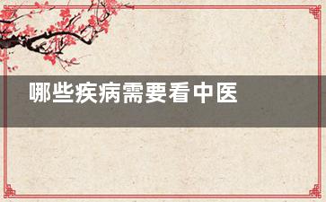 哪些疾病需要看中医 6种病***适合看中医